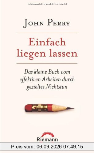 Einfach liegen lassen: Das kleine Buch vom effektiven Arbeiten durch gezieltes Nichtstun