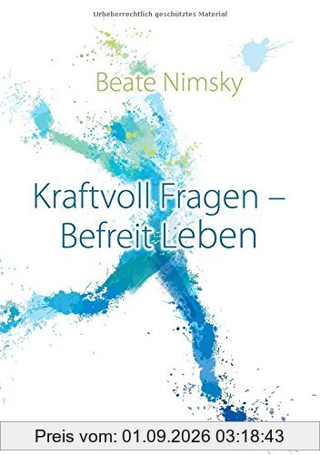 Kraftvoll Fragen - Befreit Leben: Wie du mit offenen Fragen deine Gegenwart und Zukunft neu gestaltest