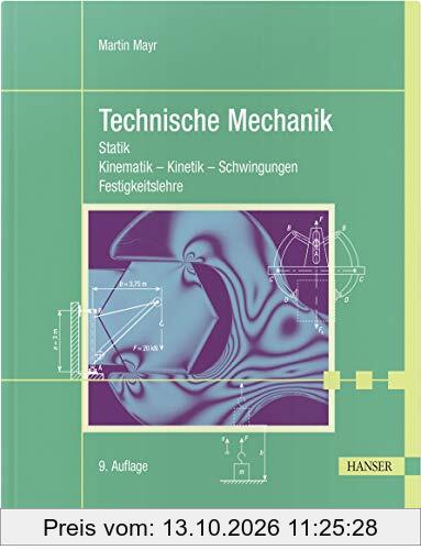 Technische Mechanik: Statik - Kinematik - Kinetik - Schwingungen - Festigkeitslehre