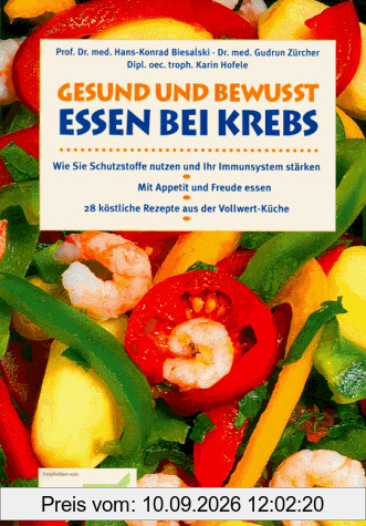 Gesund und bewusst essen bei Krebs. Wie Sie Schutzstoffe nutzen und Ihr Immunsystem stärken. Mit Appetit und Freude essen. 28 köstliche Rezepte aus der Vollwert-Küche
