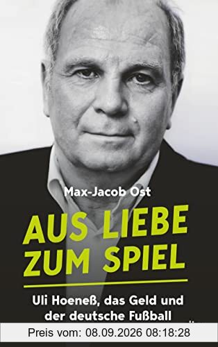 Aus Liebe zum Spiel: Uli Hoeneß, das Geld und der deutsche Fußball | Das Buch zum preisgekrönten Fußball Podcast