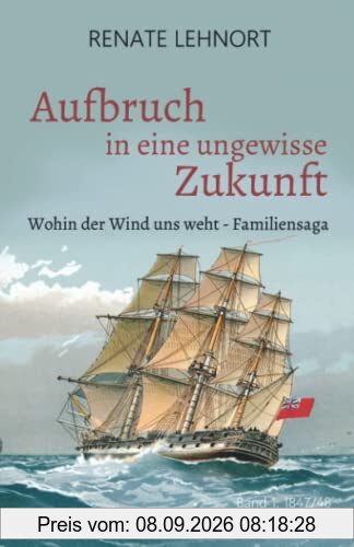 Aufbruch in eine ungewisse Zukunft (Wohin der Wind uns weht – Familiensaga, Band 1: 1847/48)
