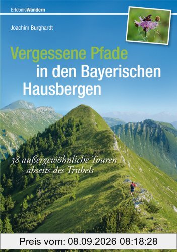 Vergessene Pfade in den Bayerischen Hausbergen: 38 außergewöhnliche Touren abseits des Trubels
