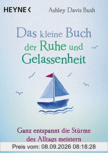 Das kleine Buch der Ruhe und Gelassenheit: Ganz entspannt die Stürme des Alltags meistern