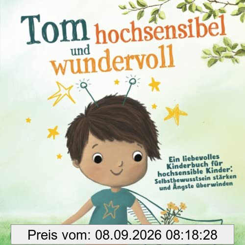 Tom hochsensibel und wundervoll. Ein liebevolles Kinderbuch für hochsensible Kinder: Selbstbewusstsein stärken und Ängste überwinden
