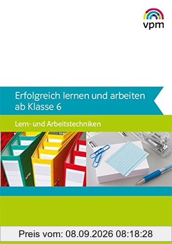 Erfolgreich lernen und arbeiten ab Klasse 6. Lern- und Arbeitstechniken: Arbeitsheft ab Klasse 6