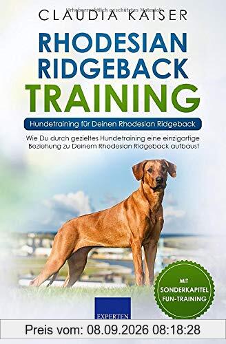 Rhodesian Ridgeback Training – Hundetraining für Deinen Rhodesian Ridgeback: Wie Du durch gezieltes Hundetraining eine einzigartige Beziehung zu Deinem Rhodesian Ridgeback aufbaust