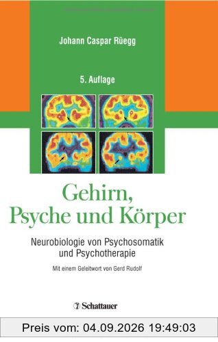 Gehirn, Psyche und Körper. Neurobiologie von Psychosomatik und Psychotherapie