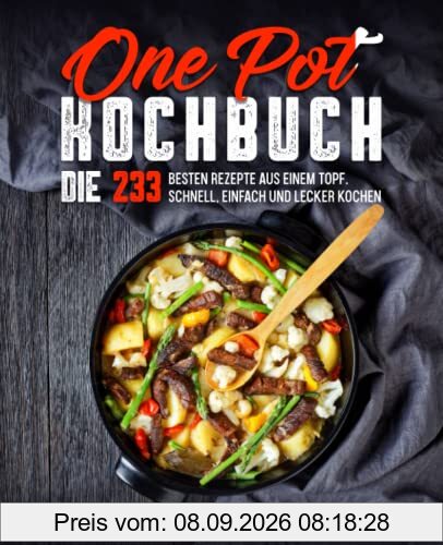 One Pot Kochbuch: Die 233 besten Rezepte aus einem Topf. Schnell, einfach und lecker Kochen.
