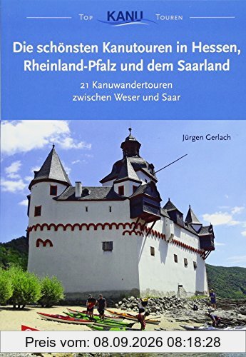 Die schönsten Kanutouren in Hessen, Rheinland-Pfalz und dem Saarland: 21 Kanuwandertouren zwischen Weser und Saar (Top Kanu-Touren)