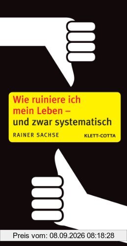 Wie ruiniere ich mein Leben - und zwar systematisch
