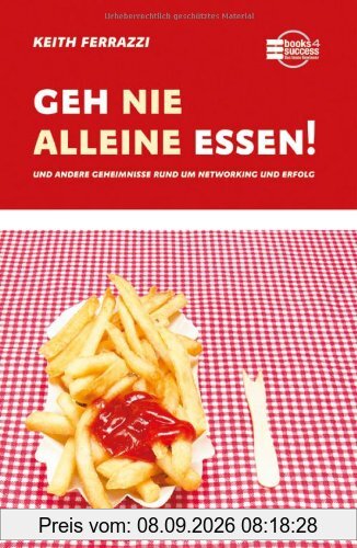 Geh nie alleine essen! und andere Geheimnisse rund um Networking und Erfolg