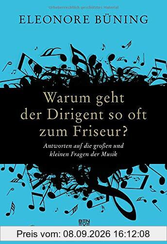 Warum geht der Dirigent so oft zum Friseur?: Antworten auf die großen und kleinen Fragen der Musik