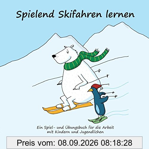 Spielend Skifahren lernen: Ein Spiel- und Übungsbuch für die Arbeit mit Kindern und Jugendlichen