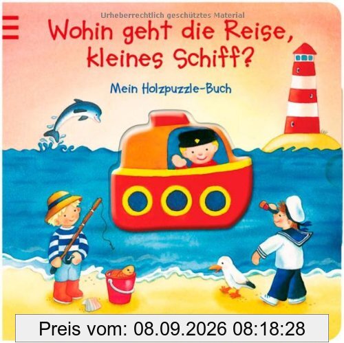 Wohin geht die Reise, kleines Schiff?: Mein Holzpuzzle-Buch: Mein Holzpuzzle-Buch. Ab 18 Monate