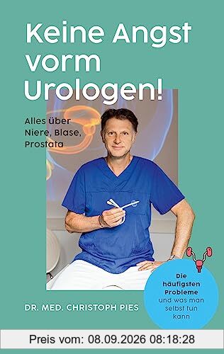 Keine Angst vorm Urologen!: Alles über Niere, Blase, Prostata - Die häufigsten Probleme und was man selbst tun kann