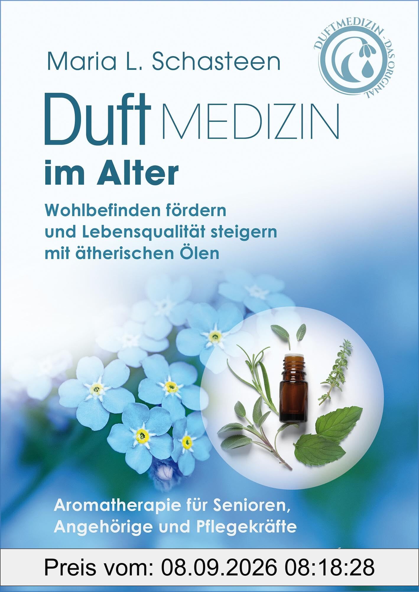 Duftmedizin im Alter – Aromatherapie für Senioren, Angehörige und Pflegekräfte: Wohlbefinden fördern und Lebensqualität steigern mit ätherischen Ölen