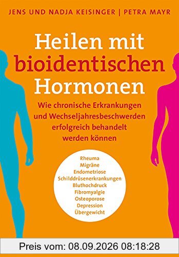 Heilen mit bioidentischen Hormonen: Wie chronische Krankheiten und Wechseljahresbeschwerden erfolgreich behandelt werden können