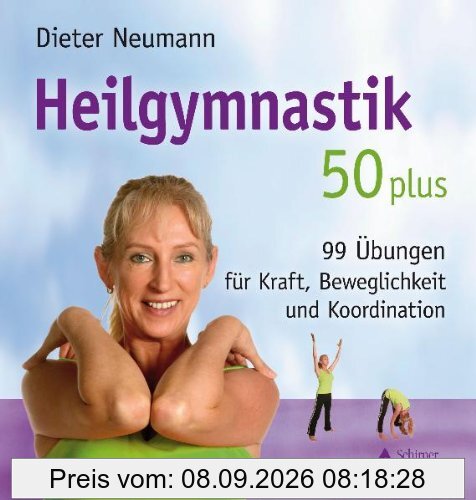 Heilgymnastik 50 plus: 99 Übungen für Kraft, Beweglichkeit und Koordination