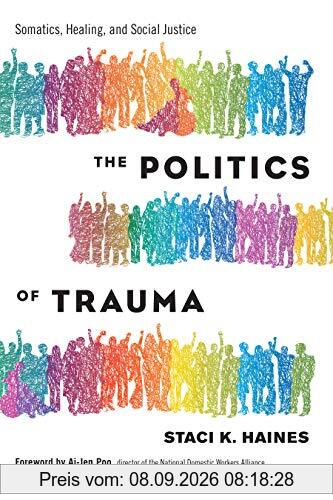 The Politics of Trauma: Somatics, Healing, and Social Justice