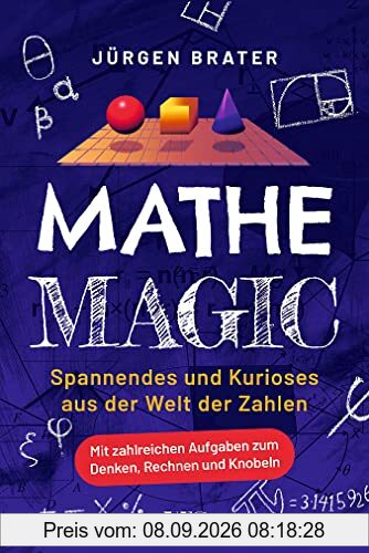 Mathe Magic: Spannendes und Kurioses aus der Welt der Zahlen. Mit zahlreichen Aufgaben zum Denken, Rechnen und Knobeln