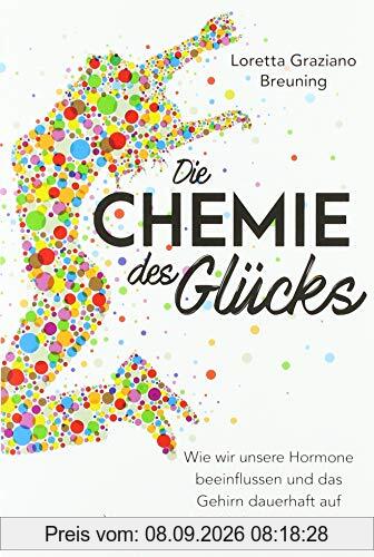 Die Chemie des Glücks: Wie wir unsere Hormone beeinflussen und das Gehirn dauerhaft auf Glücklichsein einstellen
