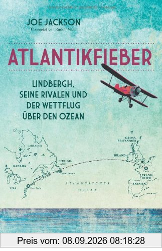 Atlantikfieber: Lindbergh, seine Rivalen und der Wettflug über den Ozean