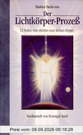 Der Lichtkörper-Prozeß. 12 Stufen vom dichten zum lichten Körper