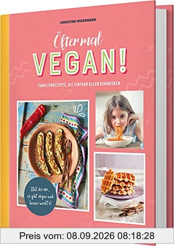 Öfter mal vegan!: Familienrezepte, die einfach allen schmecken