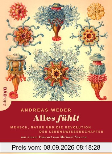 Alles fühlt: Mensch, Natur und die Revolution der Lebenswissenschaften