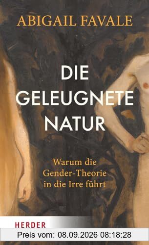 Die geleugnete Natur: Warum die Gender-Theorie in die Irre führt