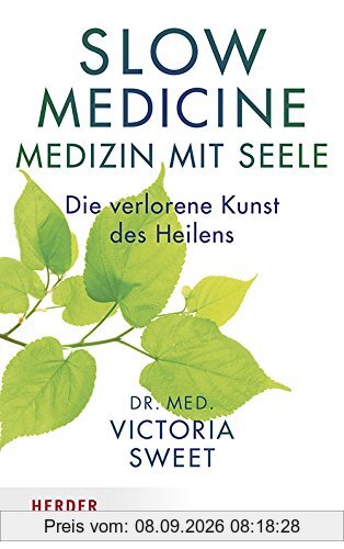 Slow Medicine – Medizin mit Seele: Die verlorene Kunst des Heilens