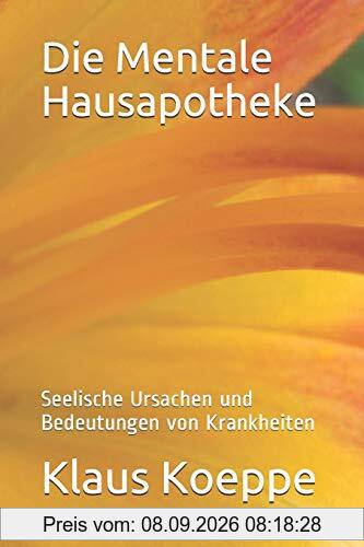 Die Mentale Hausapotheke: Seelische Ursachen und Bedeutungen von Krankheiten