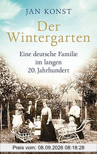 Der Wintergarten: Eine deutsche Familie im langen 20. Jahrhundert