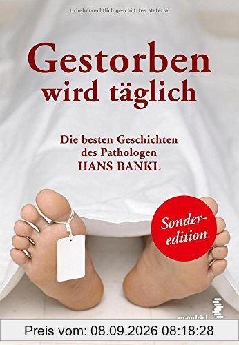 Gestorben wird täglich: Die besten Geschichten des Pathologen Hans Bankl