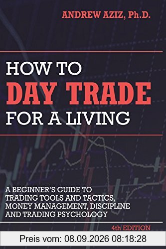How to Day Trade for a Living: A Beginner’s Guide to Trading Tools and Tactics, Money Management, Discipline and Trading Psychology