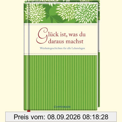 Glück ist, was du daraus machst: Weisheitsgeschichten für alle Lebenslagen
