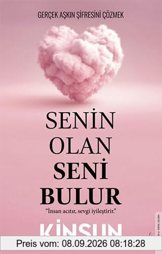 Senin Olan Seni Bulur - Gercek Askin Sifresini Cözmek: Insan acitir, sevgi iyilestirir.