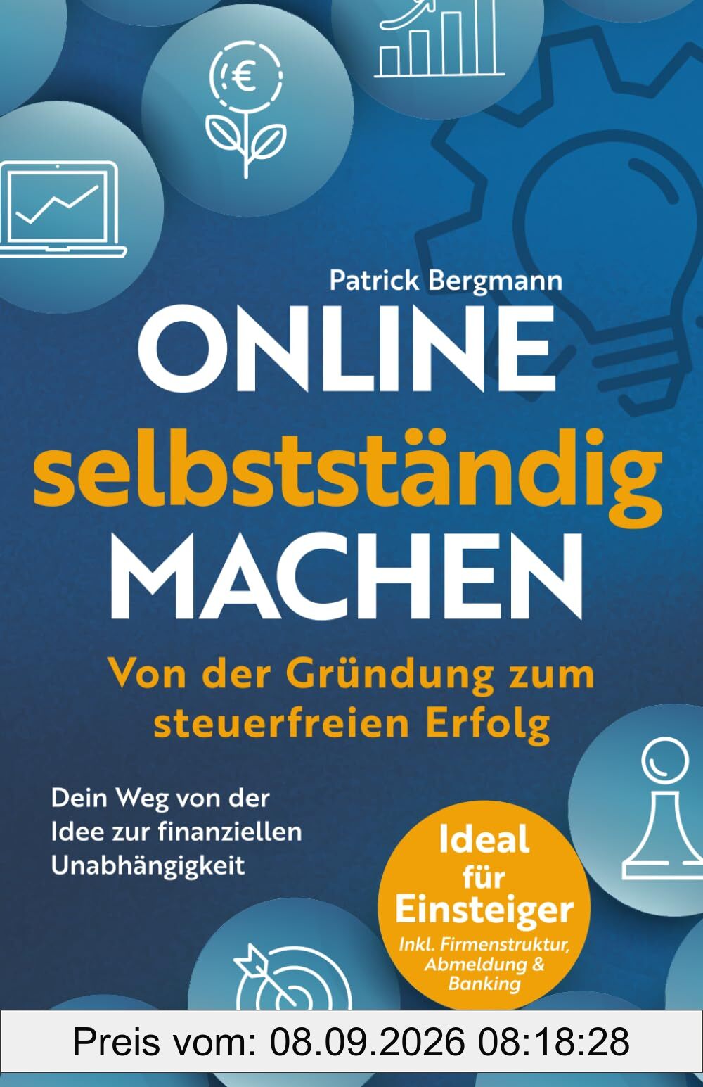 Online selbstständig machen: Von der Gründung zum steuerfreien Erfolg: Dein Weg von der Idee zur finanziellen Unabhängigkeit | Ideal für Einsteiger | Inkl. Firmenstruktur, Abmeldung & Banking