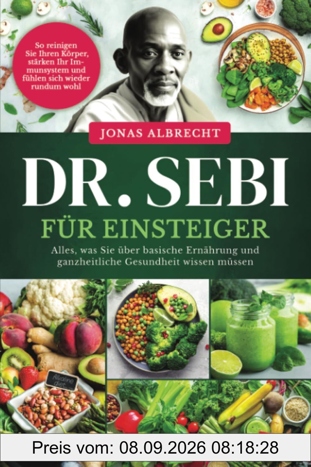 Dr. Sebi für Einsteiger: Alles, was Sie über basische Ernährung und ganzheitliche Gesundheit wissen müssen. So reinigen Sie Ihren Körper, stärken Ihr Immunsystem und fühlen sich wieder rundum wohl