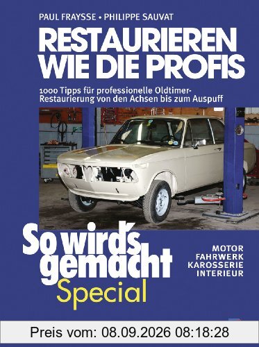 Restaurieren wie die Profis (So wird's gemacht Special): 1000 Tipps für professionelle Oldtimer-Restaurierung von den Achsen bis zum Auspuff - Motor, Fahrwerk, Karosserie, Interieur