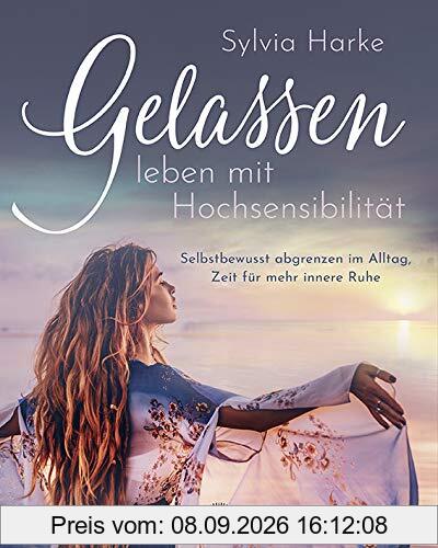 Gelassen leben mit Hochsensibilität: Selbstbewusst abgrenzen im Alltag, Zeit für mehr innere Ruhe