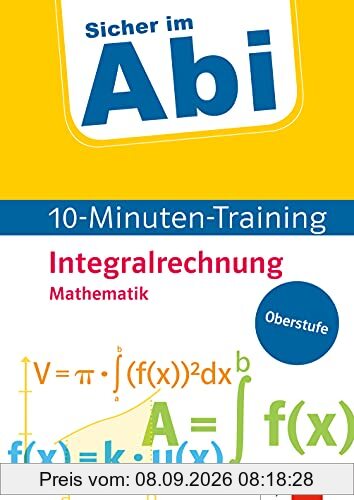 Klett Sicher im Abi 10-Minuten-Training Mathematik Integralrechnung: Mit kleinen Lernportionen erfolgreich im Abi! (Klett Sicher im Abi 10-Minuten-Training Oberstufe)