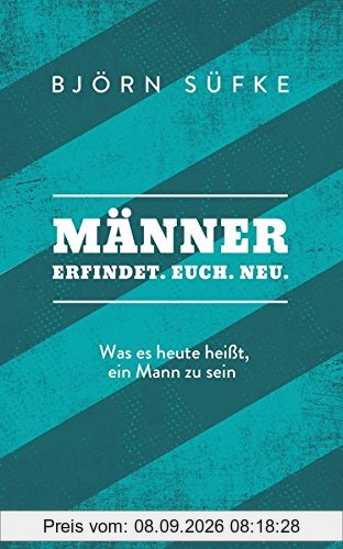 Männer: Erfindet. Euch. Neu. - Was es heute heißt, ein Mann zu sein