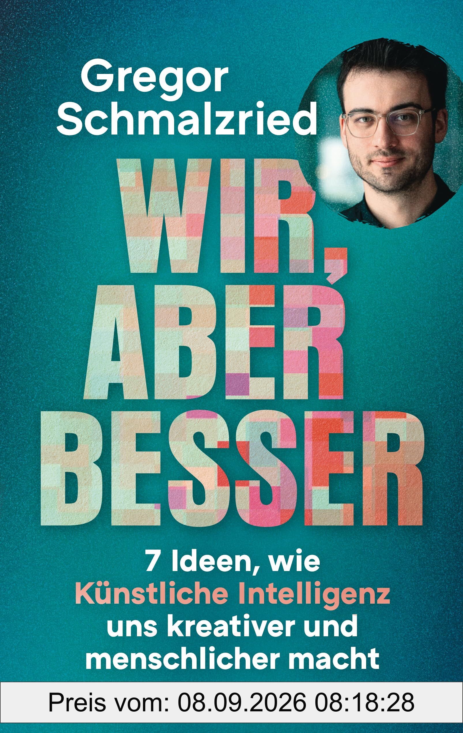 Wir, aber besser: 7 Ideen, wie Künstliche Intelligenz uns kreativer und menschlicher macht - Das erste Buch des Entwicklers und Hosts vom erfolgreichen KI-Podcast