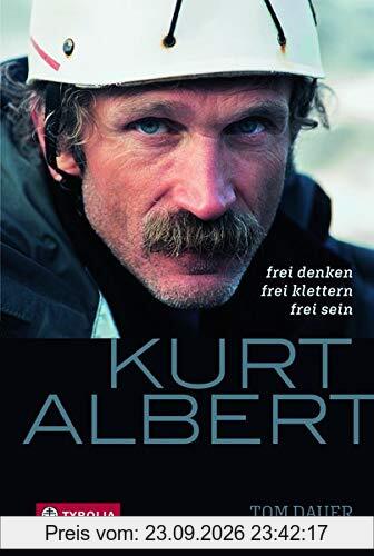 Kurt Albert: Frei denken - frei klettern - frei sein