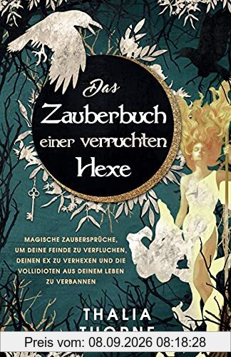 Das Zauberbuch einer verruchten Hexe: Magische Zaubersprüche, um deine Feinde zu verfluchen, deinen Ex zu verhexen und die Vollidioten aus deinem Leben zu verbannen