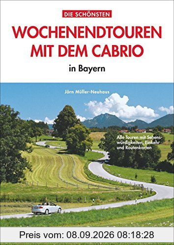 Cabriotouren Bayern: Die schönsten Wochenendtouren mit dem Cabrio - in Bayern. Mit detaillierten Routenplänen der Cabrio Strecken, Sightseeingtipps und Restaurant- sowie Hotelempfehlungen