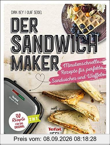 Der Sandwichmaker: Minutenschnelle Rezepte für perfekte Sandwiches & Waffeln - 30 Rezepte für das Original: Minutenschnelle Rezepte fr perfekte Sandwiches & Waffeln - 30 Rezepte fr das Original