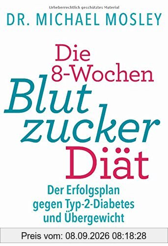Die 8-Wochen-Blutzucker-Diät: Der Erfolgsplan gegen Typ-2-Diabetes und Übergewicht